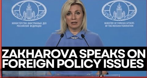 LIVE| Russian Foreign Ministry Spokeswoman Zakharova holds Briefing on krey foreign policy issues