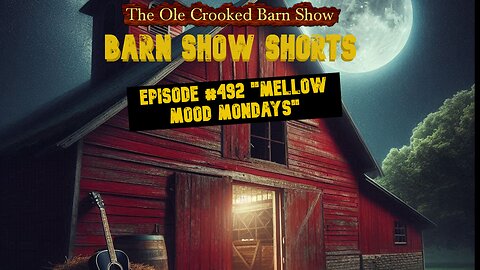 “Barn Show Shorts” Ep. #492 “Mellow Mood Mondays”