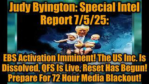 JUDY BYINGTON: SPECIAL INTEL REPORT 7/5/25: EBS ACTIVATION IMMINENT!
