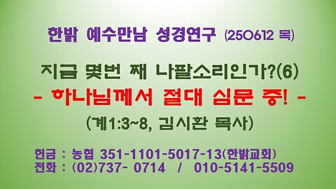 250612(목) 지금 몇번 째 나팔소리인가?(6) - 하나님께서 절대 심문 중!(계1:3~8) [예수만남 성경연구] 한밝모바일교회 김시환 목사