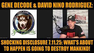 GENE DECODE & DAVID NINO RODRIGUEZ: SHOCKING DISCLOSURE 7.11.25