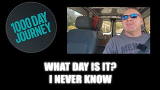 1000 Day Journey 0740 I Never Know What Day It Is