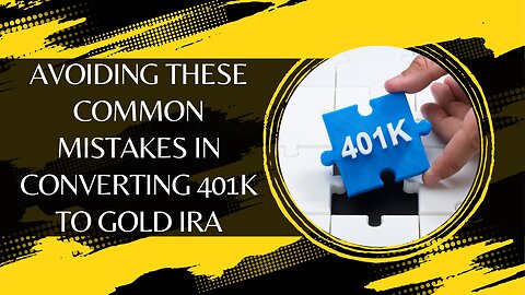 Avoiding These Common Mistakes in Converting 401k to Gold IRA