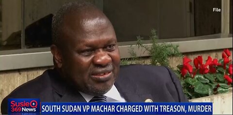 SOUTH SUDAN VP MACHAR CHARGED WITH TREASON, MURDER 