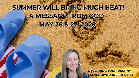SUMMER WILL BRING MUCH HEAT! - A MESSAGE FROM GOD – MAY 26 & 27, 2025