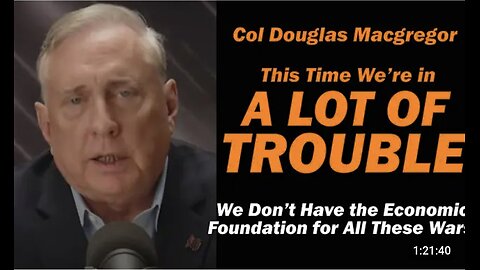 Col Douglas Macgregor: This Time We're in A LOT of TROUBLE