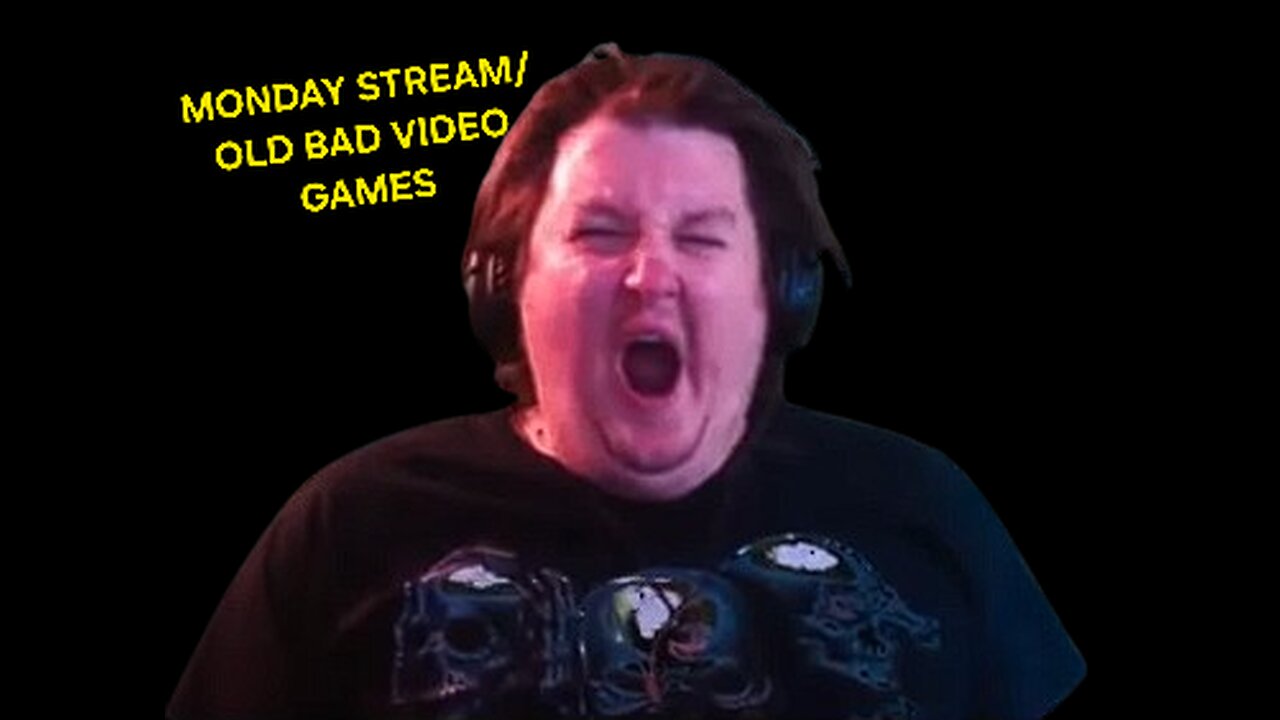MONDAY STREAM/BAD OLD VIDEO GAMES