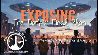Exposing The Dark's Final Plan ~ Andromeda Intergalactic Council ~ Chellea Wilder