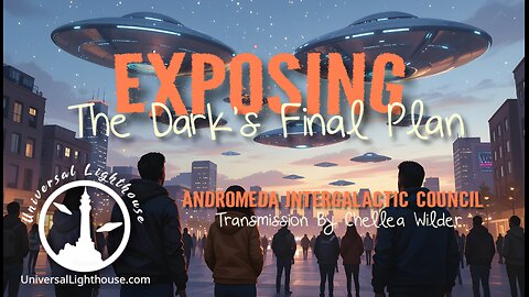 Exposing The Dark's Final Plan ~ Andromeda Intergalactic Council ~ Chellea Wilder