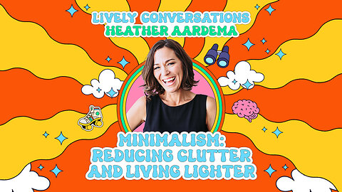 LiVELY Conversations (Snippet) with Heather Aardema: Minimalism: Reducing Clutter and Living Lighter