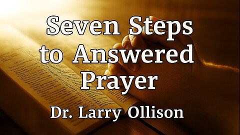 Seven Steps to Answered Prayer - Dr. Larry Ollison