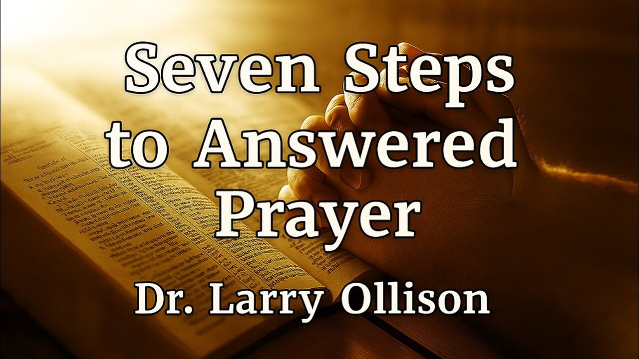 Seven Steps to Answered Prayer - Dr. Larry Ollison