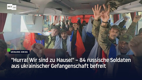 "Hurra! Wir sind zu Hause!" – 84 russische Soldaten aus ukrainischer Gefangenschaft befreit