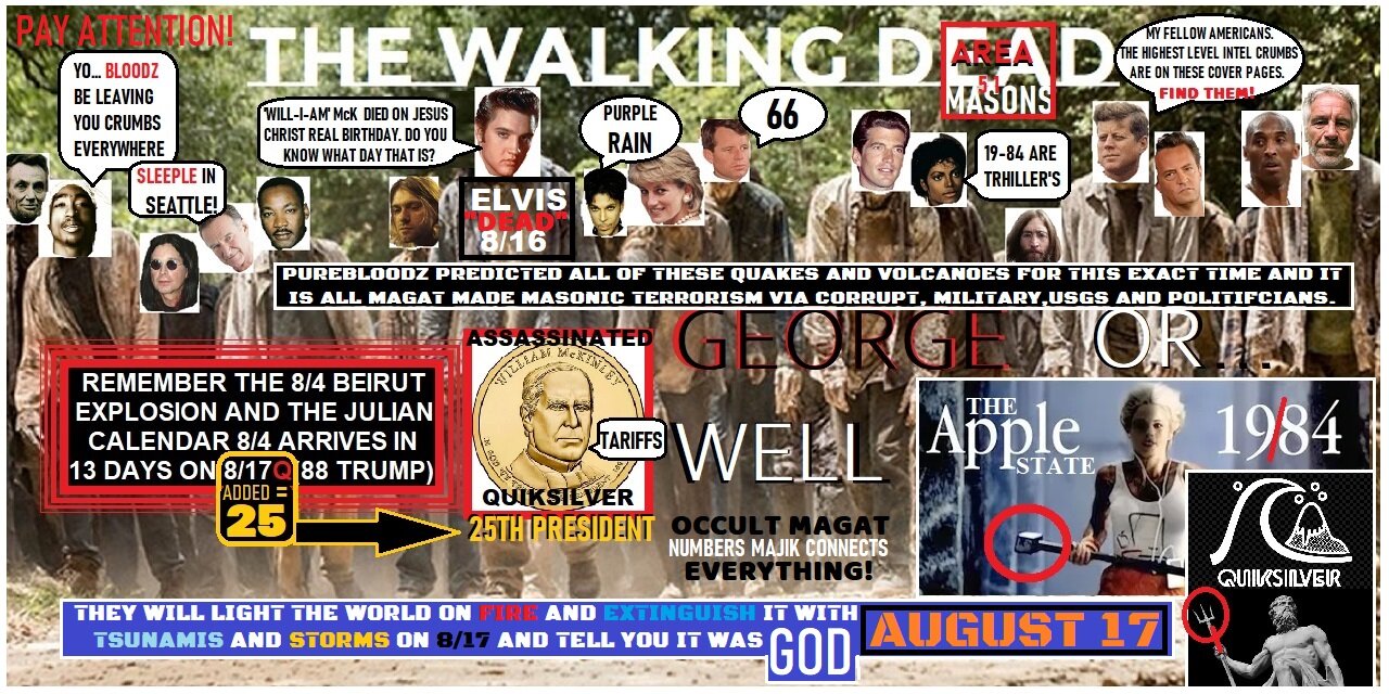 THE WALKING DEAD- THEY WILL SHAKE THE WORLD! GEORGE... OR, 'WELL' 19...84? EVERYTHING PUREBLOODZ TOLD YOU WOULD HAPPEN...HAS! JULIAN 'JUDE' IN PLAY. 8/4= 8/17(88)