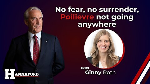 No fear, no surrender, Poilievre not going anywhere