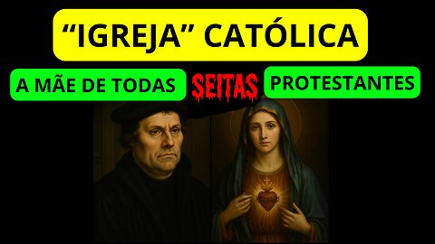 Igreja Católica A Mãe de Todas as Seitas Protestantes EP 226
