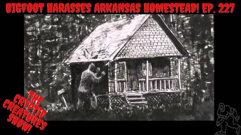Bigfoot Harasses Arkansas Homestead! EP. 227