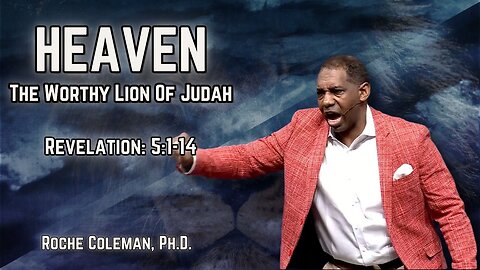 Heaven: The Worthy Lion Of Judah | Roche Coleman, Ph.D.