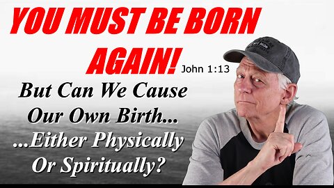 You Must Be Born Again! But Can We Cause Our Own Birth?