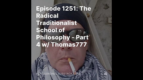 Episode 1251: The Radical Traditionalist School of Philosophy - Part 4 w/ Thomas777