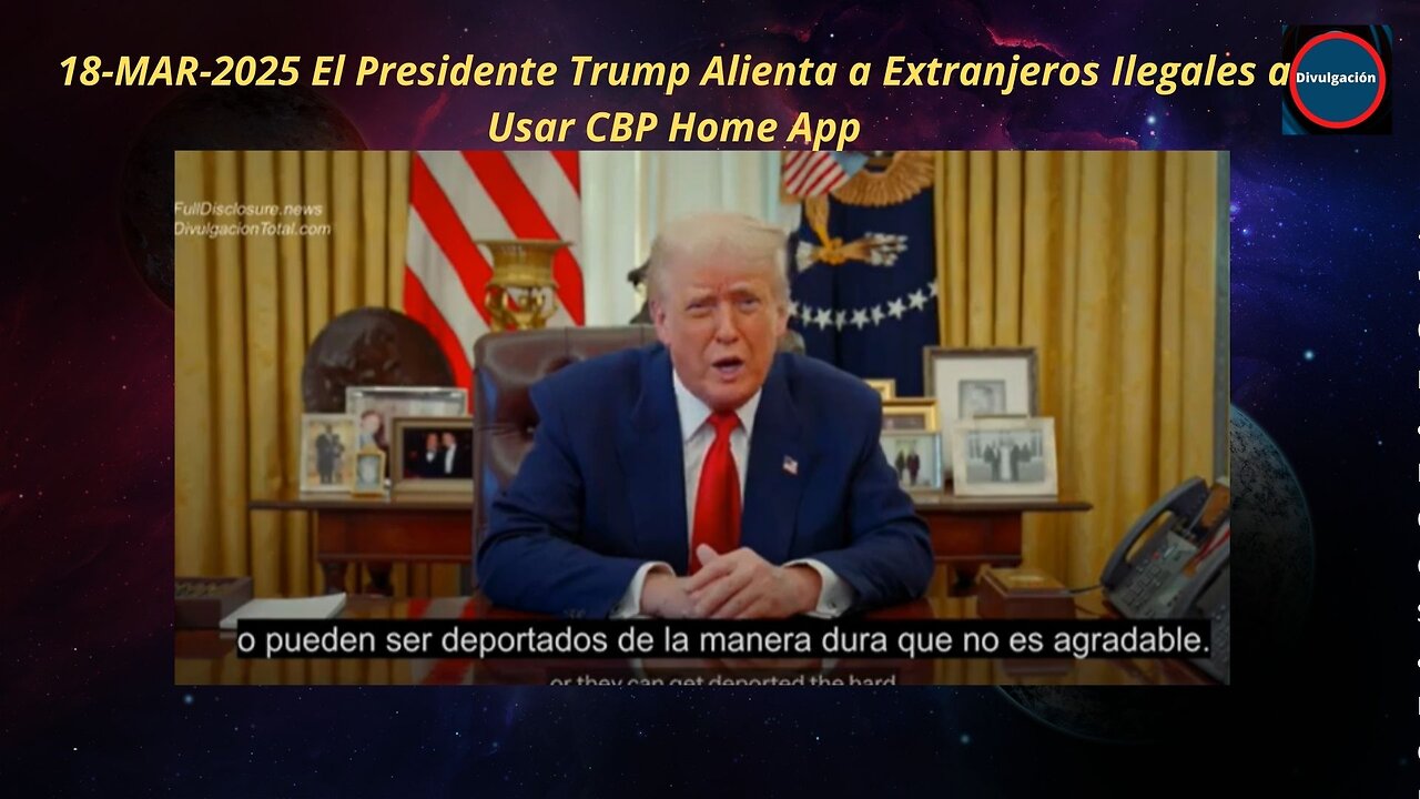 18-MAR-2025 El Presidente Trump Alienta a Extranjeros Ilegales a Usar CBP Home App