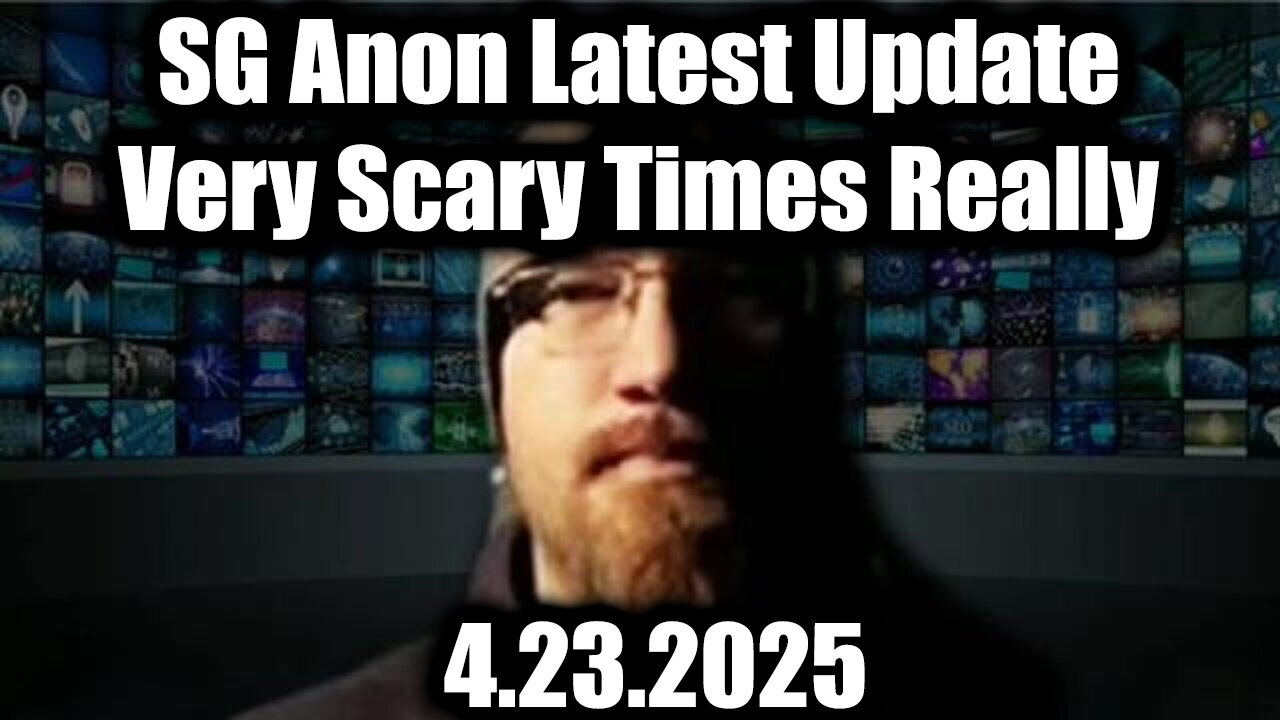 SG Anon Latest Update 4.23.25 - Very Scary Times Really