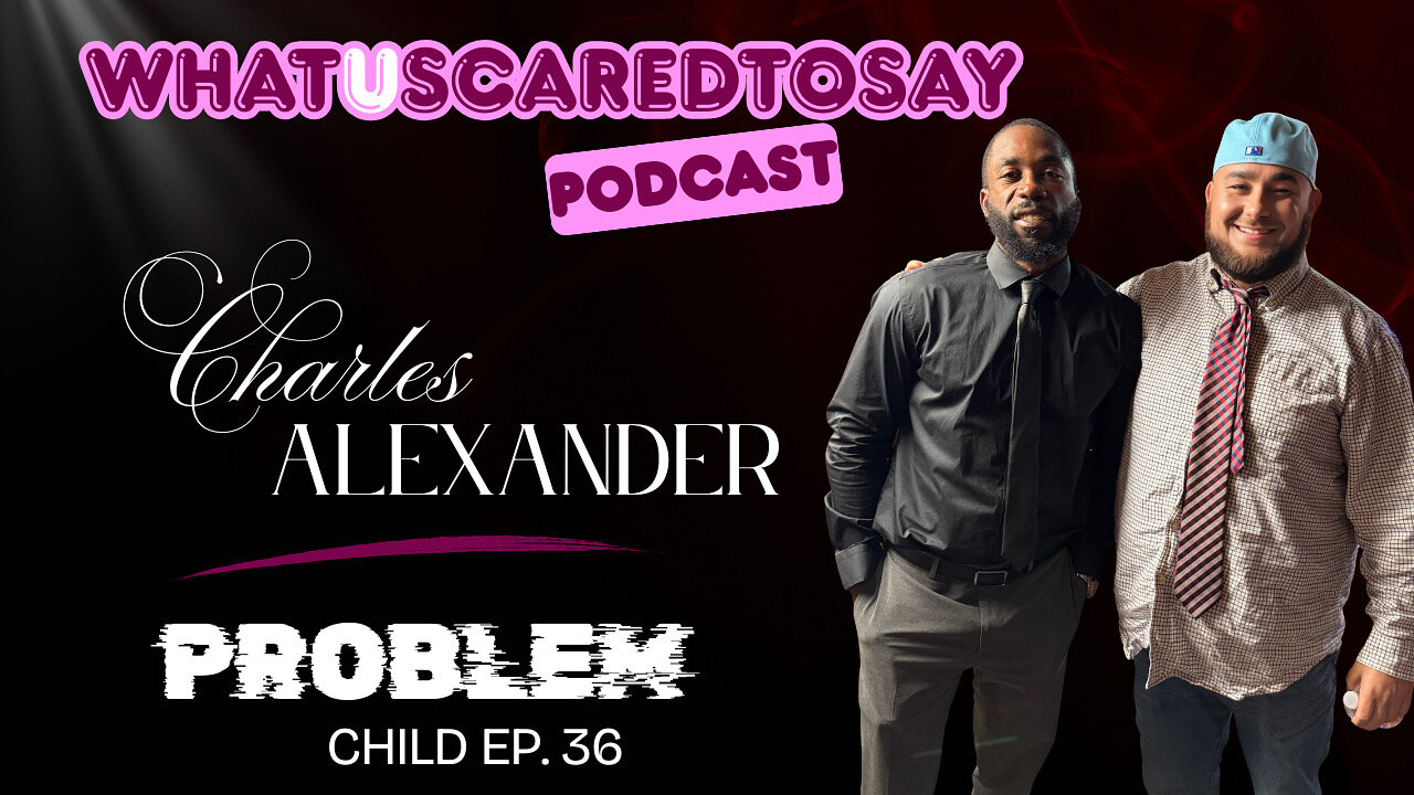 What U Scared To Say Podcast | Ep.36 : Charles Alexander