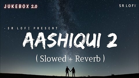 Aashiqui 2 Jukebox 2.0 - Lofi (Slowed + Reverb) | Aditya Roy Kapur, Shraddha Kapoor