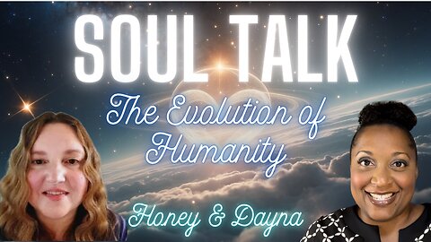 Soul Talk with Honey & Dayna - The Evolution of Humanity