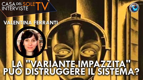 Valentina Ferranti: la "variante impazzita" può distruggere il sistema?