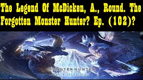 The Legend Of McDicken, A., Round. The Forgotten Monster Hunter? Ep. (102)? #monsterhunterworld