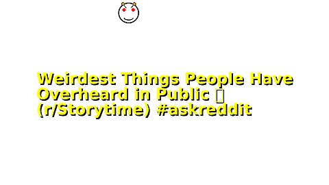Weirdest Things People Have Overheard in Public 🤯 (r/Storytime) #askreddit