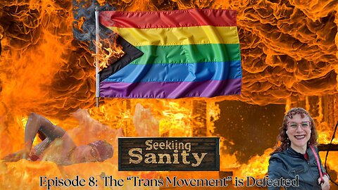 The "Trans Movement" is Defeated -- Seeking Sanity Ep. 8