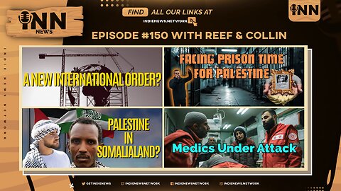 INN News #150 | NEW INTERNATIONAL ORDER, PRISON TIME FOR PALESTINE, GAZA IN SOMALILAND, MEDIC ATTACK