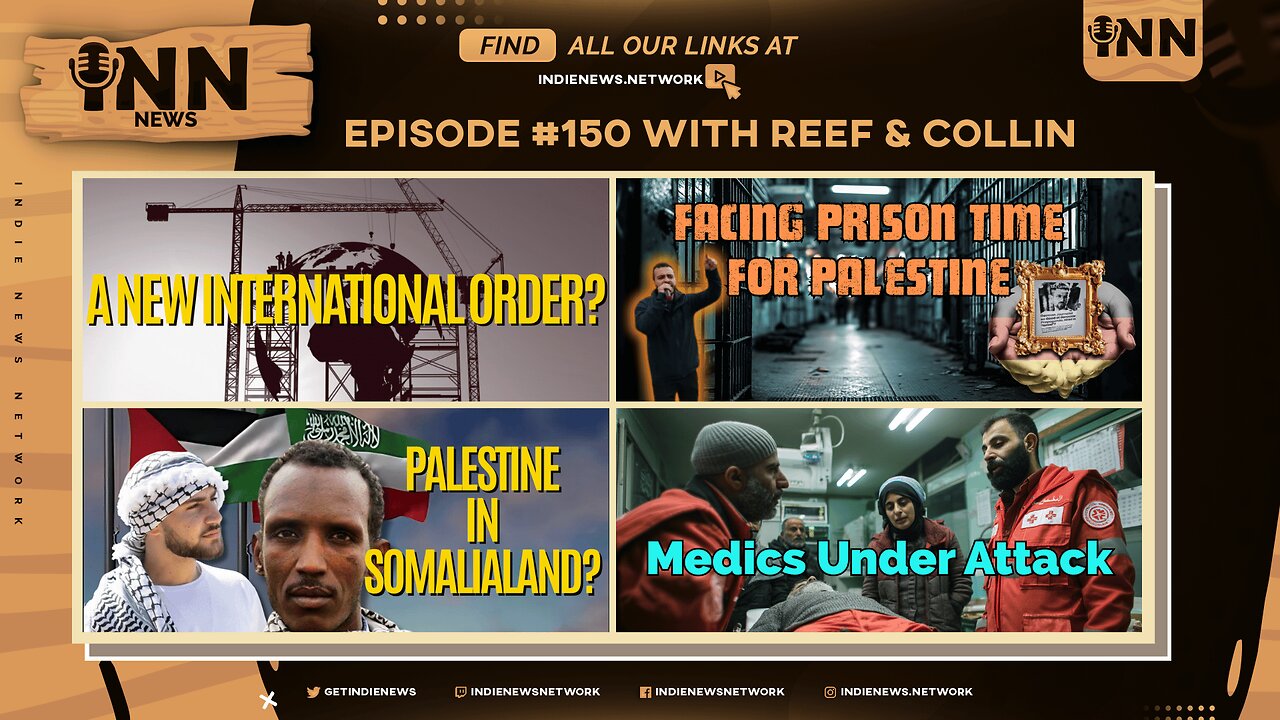 INN News #150 | NEW INTERNATIONAL ORDER, PRISON TIME FOR PALESTINE, GAZA IN SOMALILAND, MEDIC ATTACK