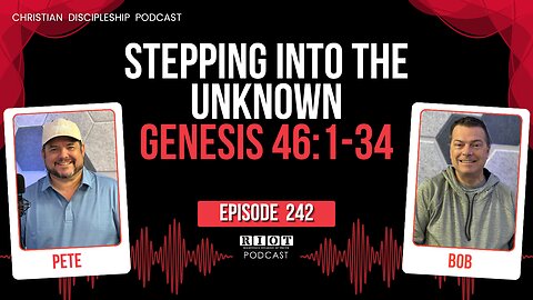 Stepping Into The Unknown Genesis 46:1-34 | RIOT Podcast Ep 242 | Christian Discipleship Podcast