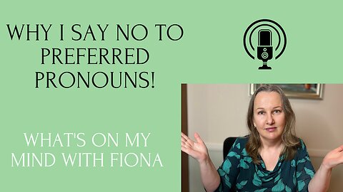 Episode 26 Why I say NO to Preferred Pronouns!