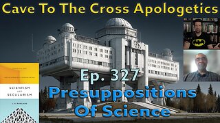 Presuppositions Of Science - Ep.327 - Scientism & Secularism - Scientism Is the Enemy of Science-Pt2