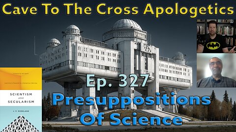 Presuppositions Of Science - Ep.327 - Scientism & Secularism - Scientism Is the Enemy of Science-Pt2