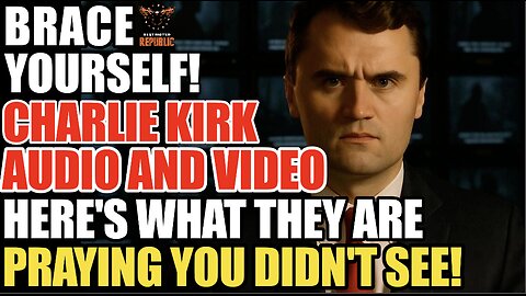Brace Yourself! Charlie Kirk Audio & Video|Here's What They're Praying You Didn't See or JUST FORGET