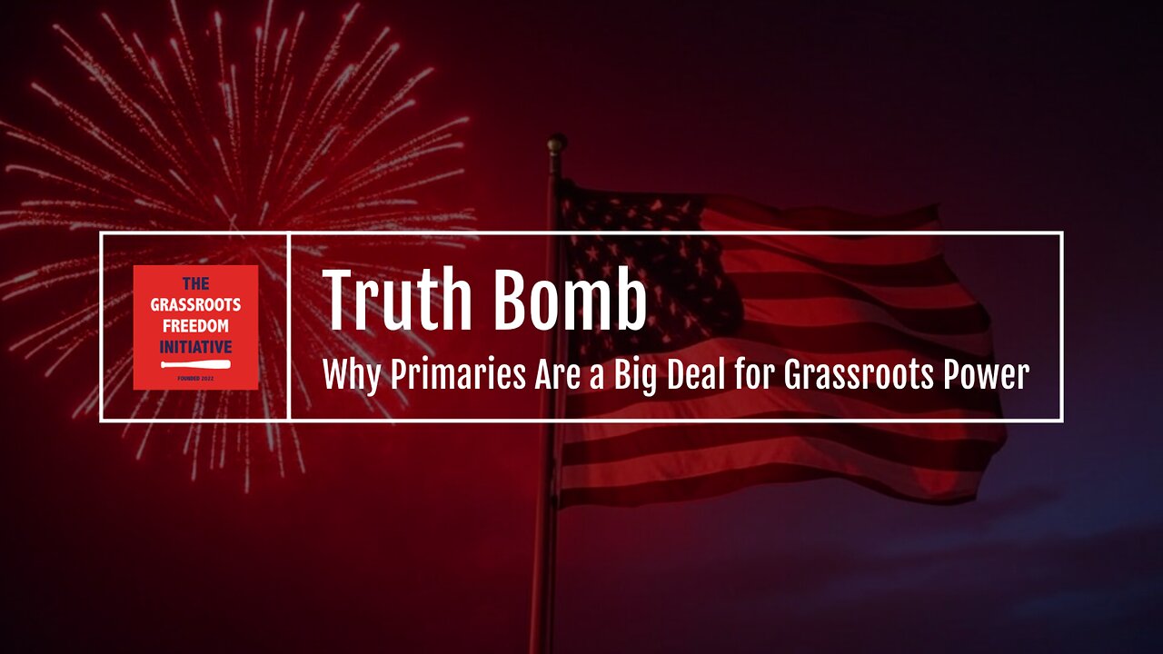 EPISODE: Why Primaries Are a Big Deal for Grassroots Power • GFI's "Truth Bomb" Series