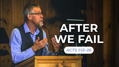After We Fail — Acts 1:12–26