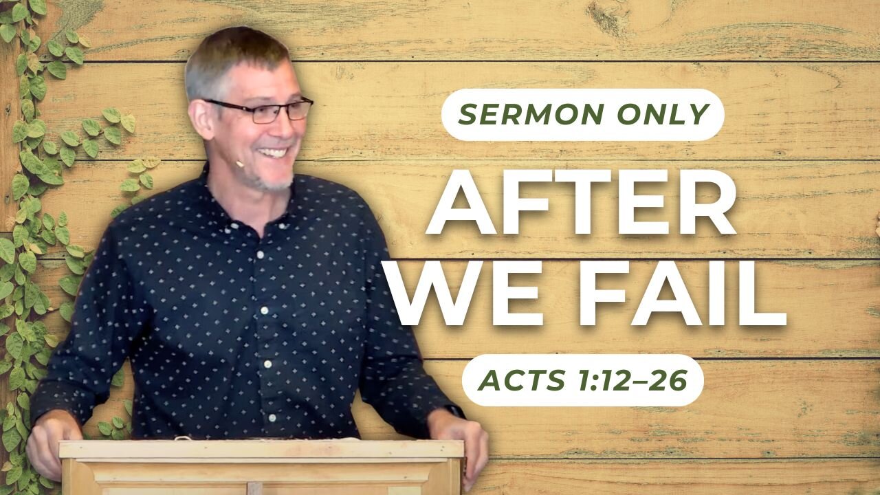 After We Fail — Acts 1:12–26