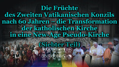 Die Früchte des Zweiten Vatikanischen Konzils nach 60 Jahren – die Transformation der katholischen Kirche in eine New-Age Pseudo-Kirche /Siebter Teil/