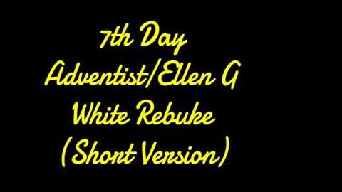 7th Day Adventist / Ellen G White Rebuke - Short