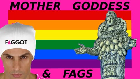 The False Mother Goddess and her FAGG**S