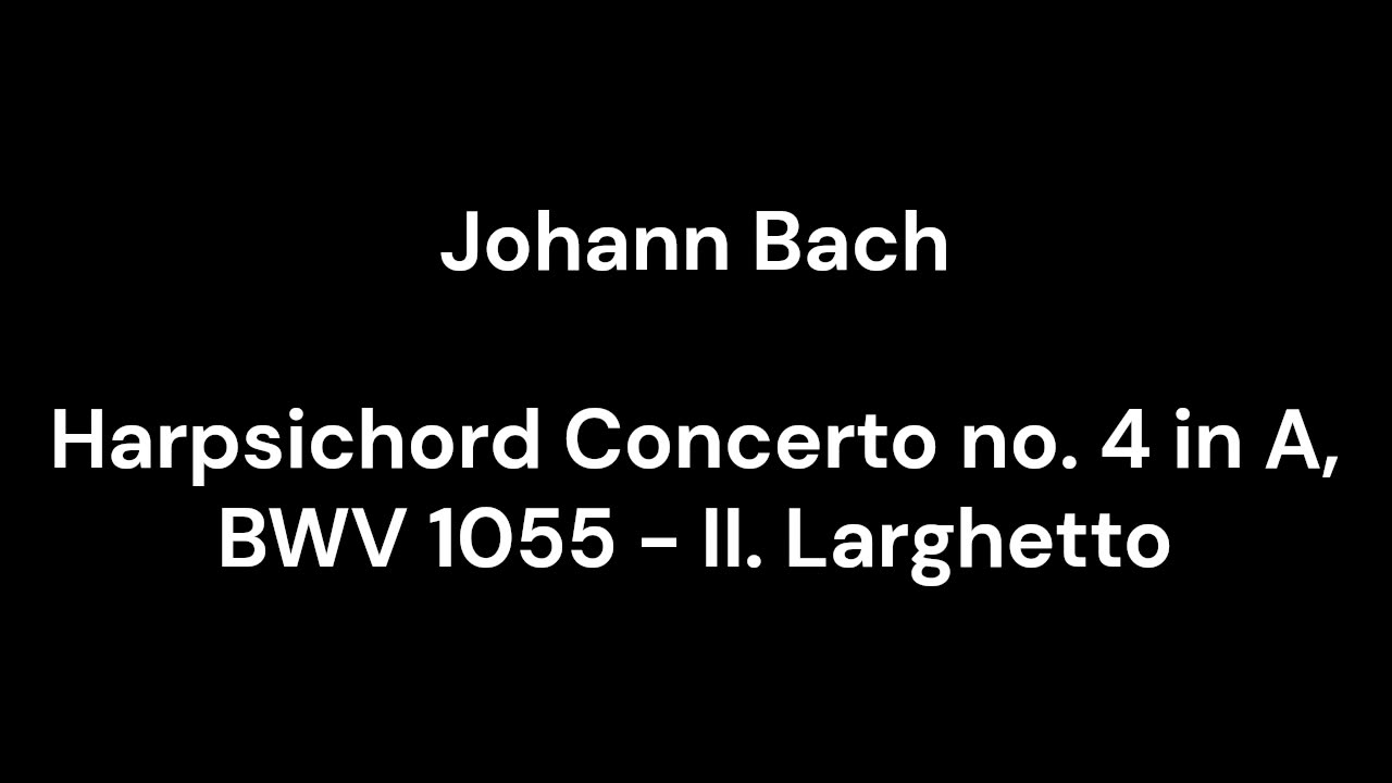 Harpsichord Concerto no. 4 in A, BWV 1055 - II. Larghetto