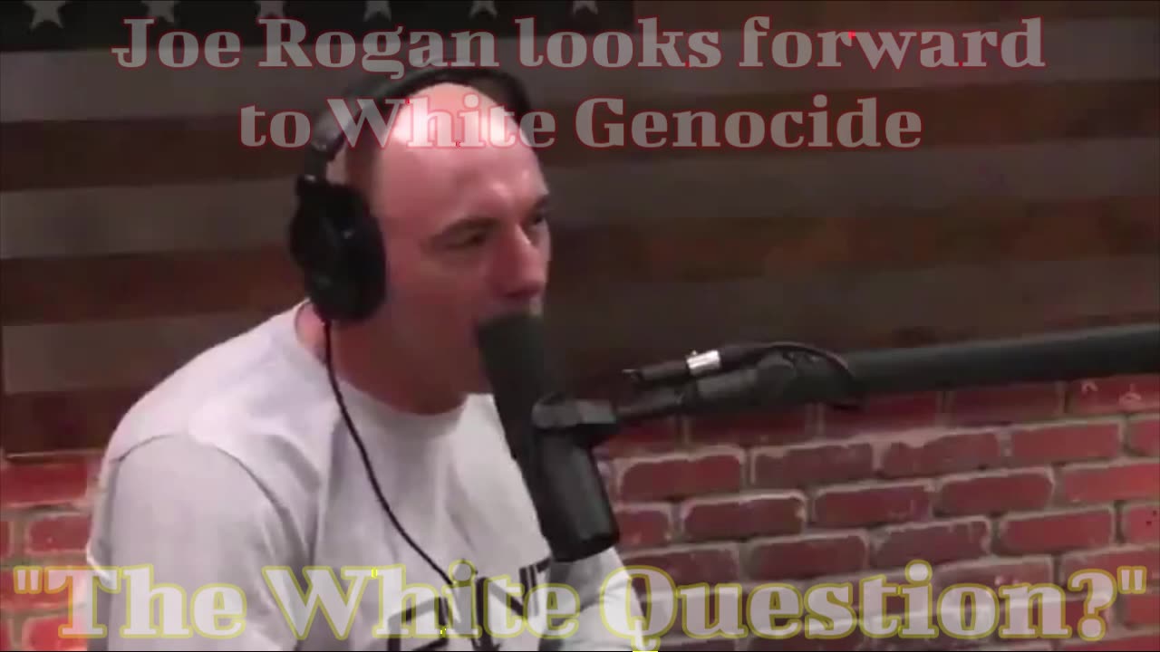 Joe Rogan looks forward to White Genocide - the White Question?