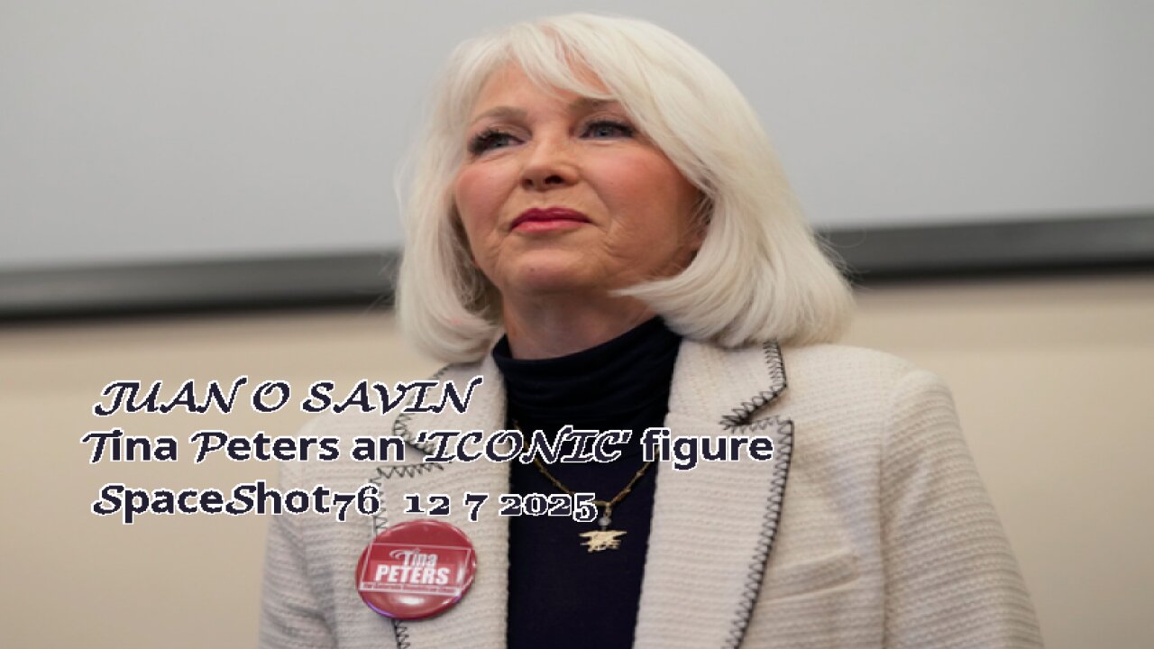 JUAN O SAVIN- Tina Peters an ‘ICONIC’ figure- SpaceShot76 12 7 2025