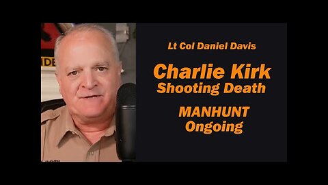 Charlie Kirk Shooting MANHUNT Ongoing /Lt Col Daniel Davis